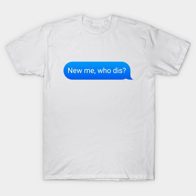 New Me, Who Dis? T-Shirt by jbensch